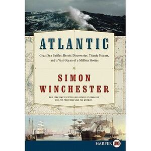 Atlantic: Great Sea Battles, Heroic Discoveries, Titanic Storms, and a Vast Ocea